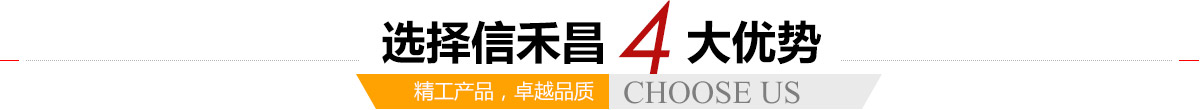選擇信禾昌4大優(yōu)勢,精工產(chǎn)品，卓越品質(zhì)